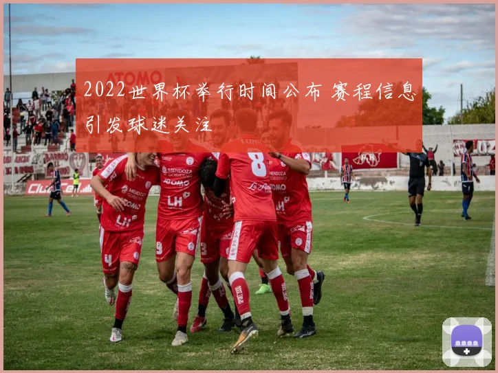 2022世界杯举行时间公布 赛程信息引发球迷关注
