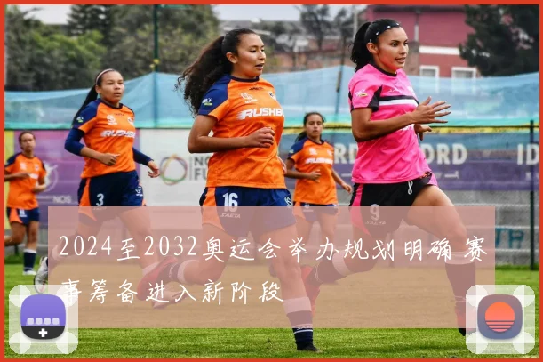 2024至2032奥运会举办规划明确 赛事筹备进入新阶段