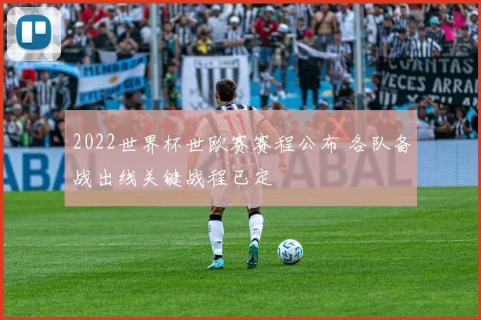 2022世界杯世欧赛赛程公布 各队备战出线关键战程已定